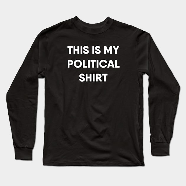 This Is My Political Shirt Long Sleeve T-Shirt by TheDaintyTaurus